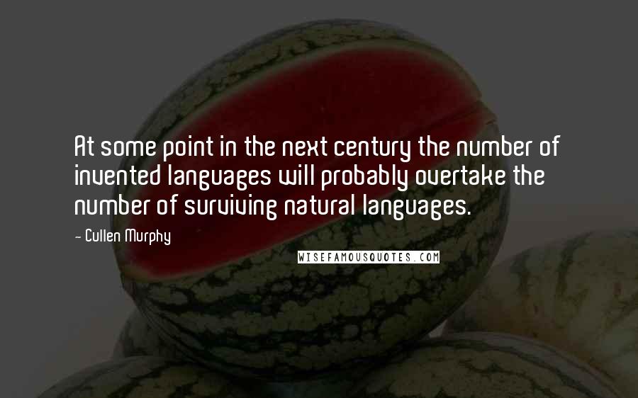 Cullen Murphy Quotes: At some point in the next century the number of invented languages will probably overtake the number of surviving natural languages.