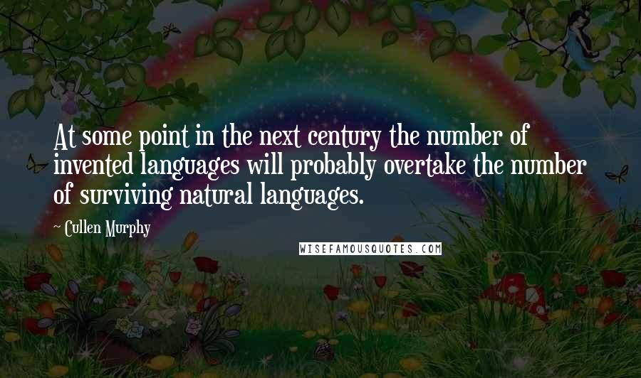 Cullen Murphy Quotes: At some point in the next century the number of invented languages will probably overtake the number of surviving natural languages.