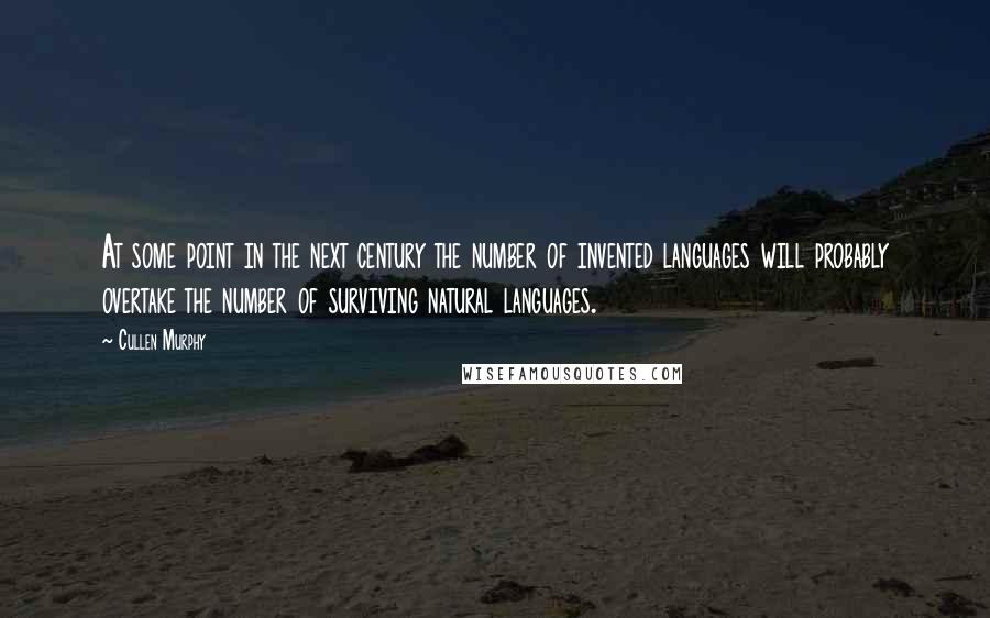 Cullen Murphy Quotes: At some point in the next century the number of invented languages will probably overtake the number of surviving natural languages.