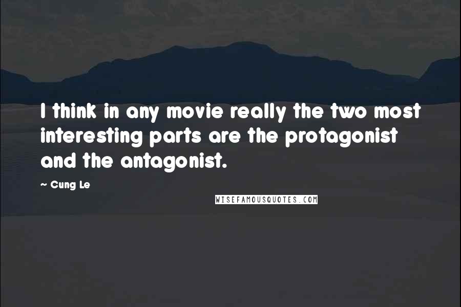 Cung Le Quotes: I think in any movie really the two most interesting parts are the protagonist and the antagonist.