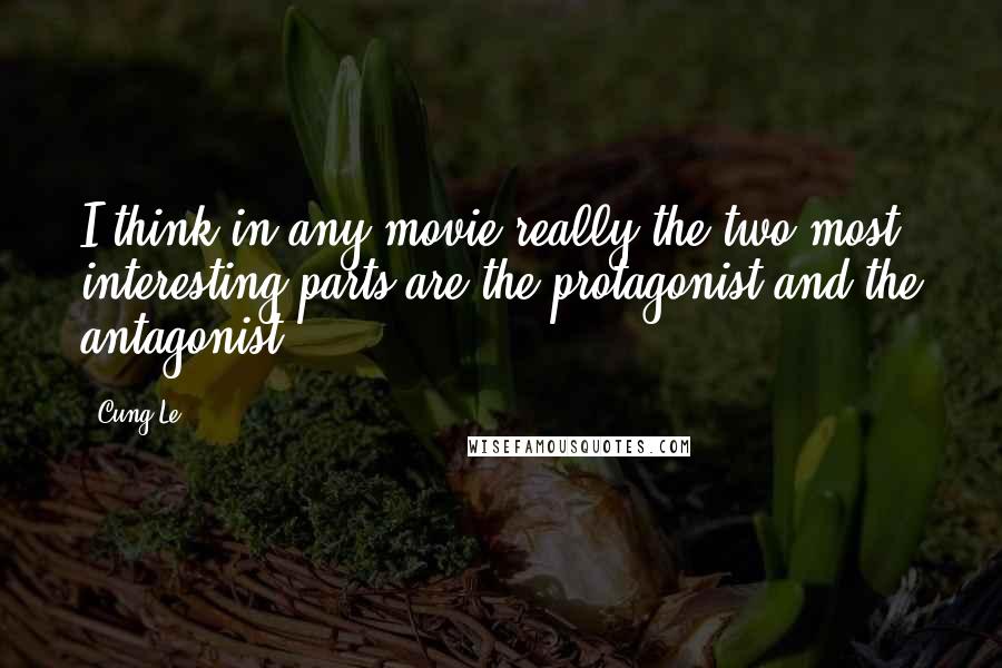 Cung Le Quotes: I think in any movie really the two most interesting parts are the protagonist and the antagonist.