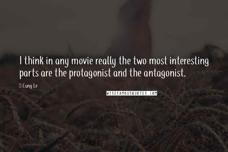 Cung Le Quotes: I think in any movie really the two most interesting parts are the protagonist and the antagonist.