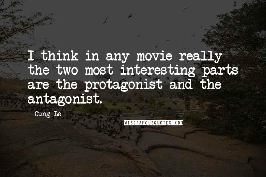 Cung Le Quotes: I think in any movie really the two most interesting parts are the protagonist and the antagonist.