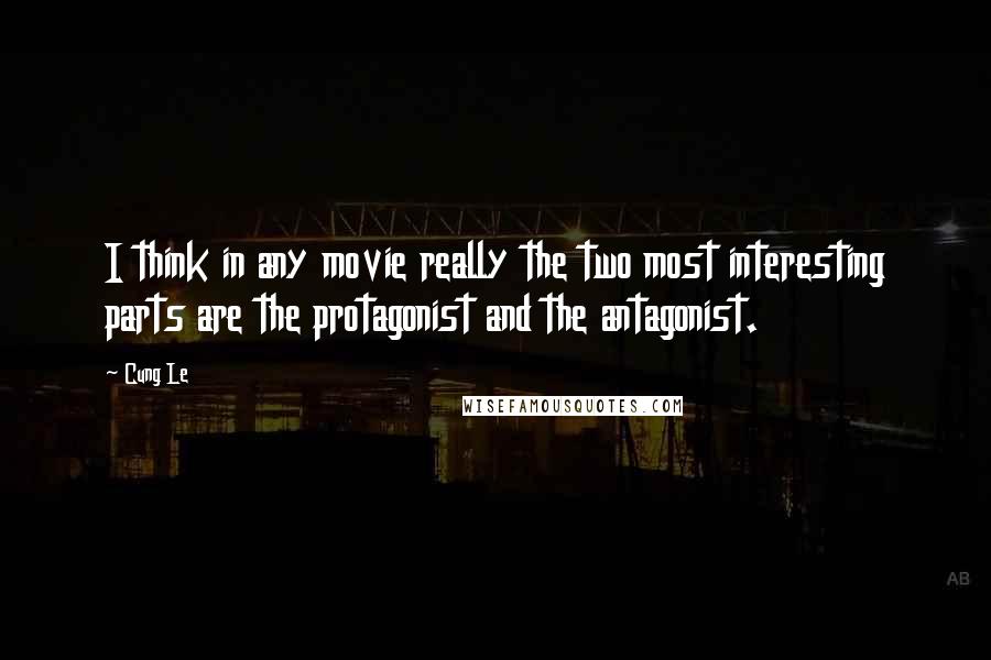 Cung Le Quotes: I think in any movie really the two most interesting parts are the protagonist and the antagonist.