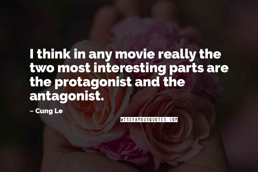 Cung Le Quotes: I think in any movie really the two most interesting parts are the protagonist and the antagonist.