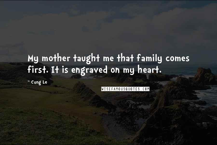 Cung Le Quotes: My mother taught me that family comes first. It is engraved on my heart.