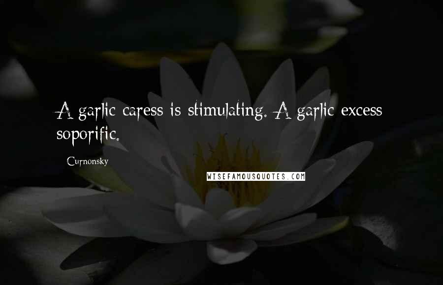 Curnonsky Quotes: A garlic caress is stimulating. A garlic excess soporific.