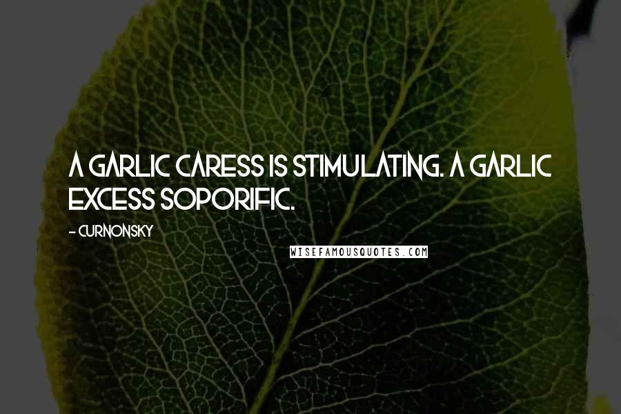 Curnonsky Quotes: A garlic caress is stimulating. A garlic excess soporific.