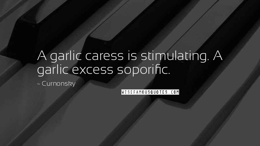 Curnonsky Quotes: A garlic caress is stimulating. A garlic excess soporific.