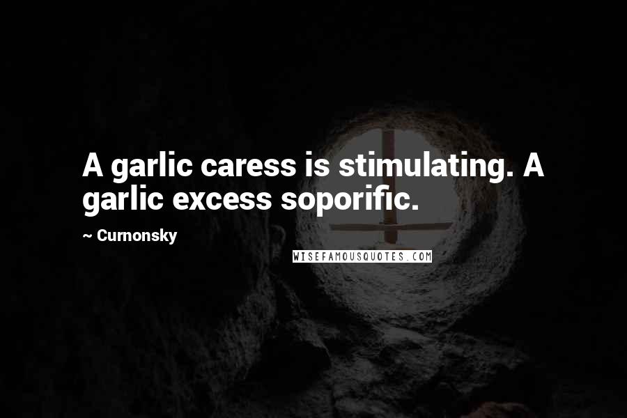 Curnonsky Quotes: A garlic caress is stimulating. A garlic excess soporific.