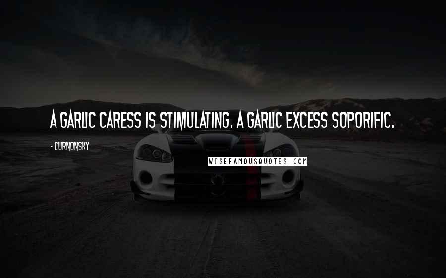 Curnonsky Quotes: A garlic caress is stimulating. A garlic excess soporific.