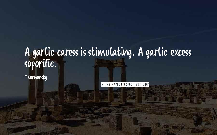 Curnonsky Quotes: A garlic caress is stimulating. A garlic excess soporific.