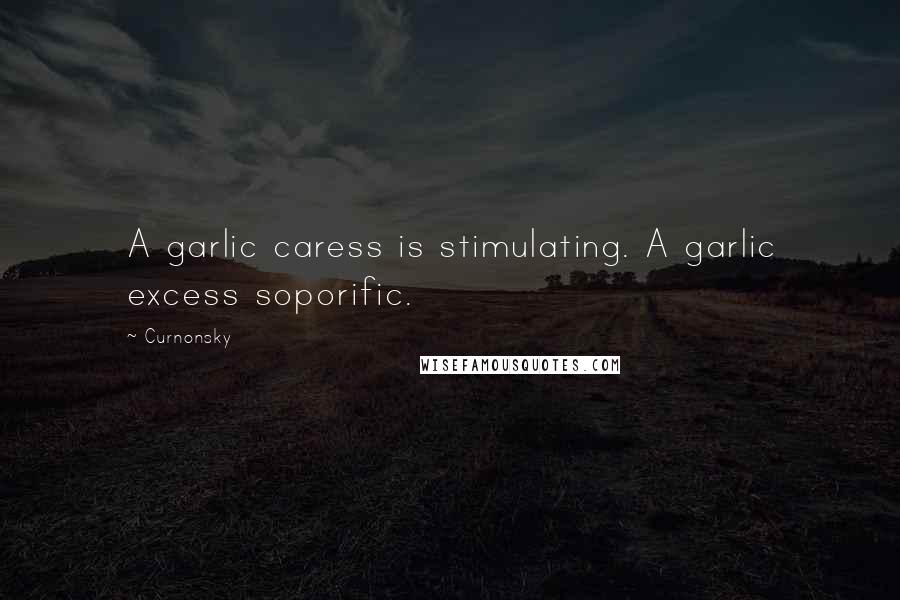 Curnonsky Quotes: A garlic caress is stimulating. A garlic excess soporific.