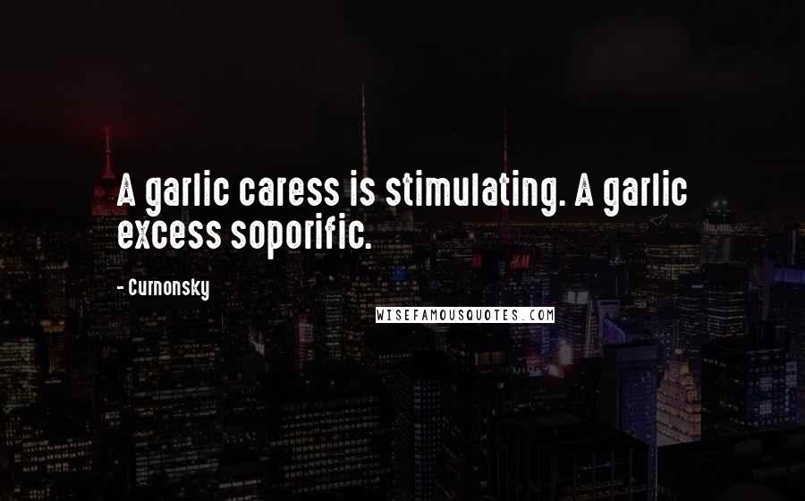 Curnonsky Quotes: A garlic caress is stimulating. A garlic excess soporific.