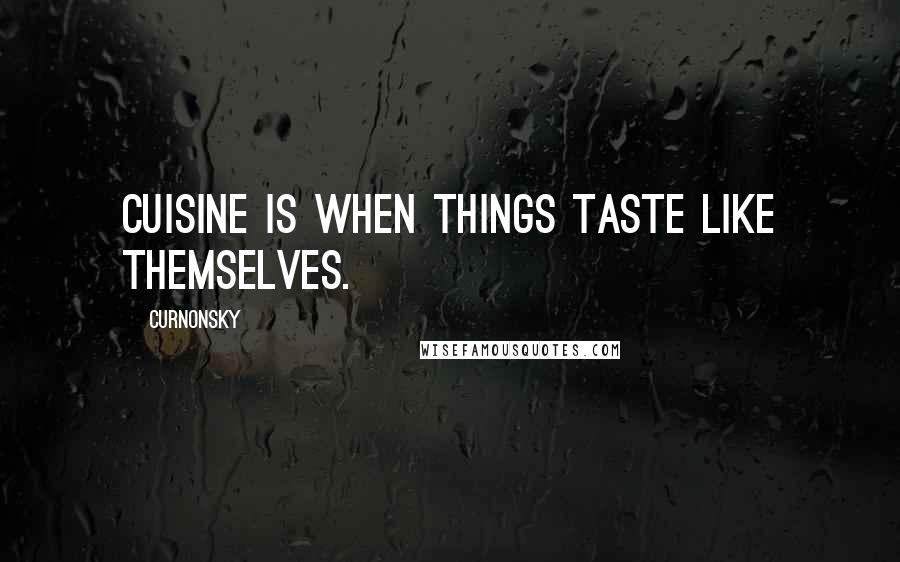 Curnonsky Quotes: Cuisine is when things taste like themselves.