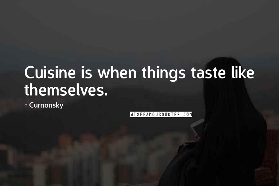 Curnonsky Quotes: Cuisine is when things taste like themselves.