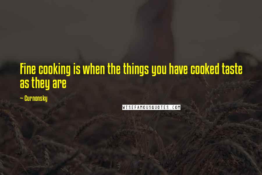 Curnonsky Quotes: Fine cooking is when the things you have cooked taste as they are