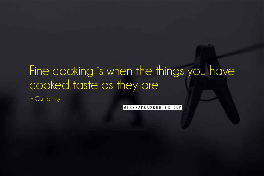 Curnonsky Quotes: Fine cooking is when the things you have cooked taste as they are
