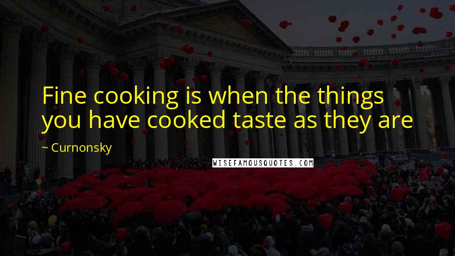 Curnonsky Quotes: Fine cooking is when the things you have cooked taste as they are