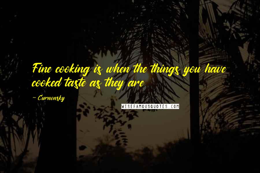 Curnonsky Quotes: Fine cooking is when the things you have cooked taste as they are