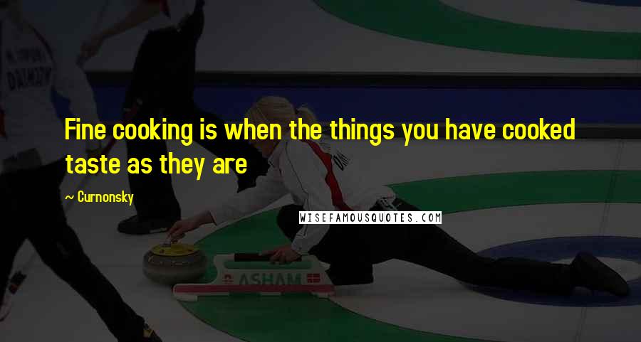 Curnonsky Quotes: Fine cooking is when the things you have cooked taste as they are