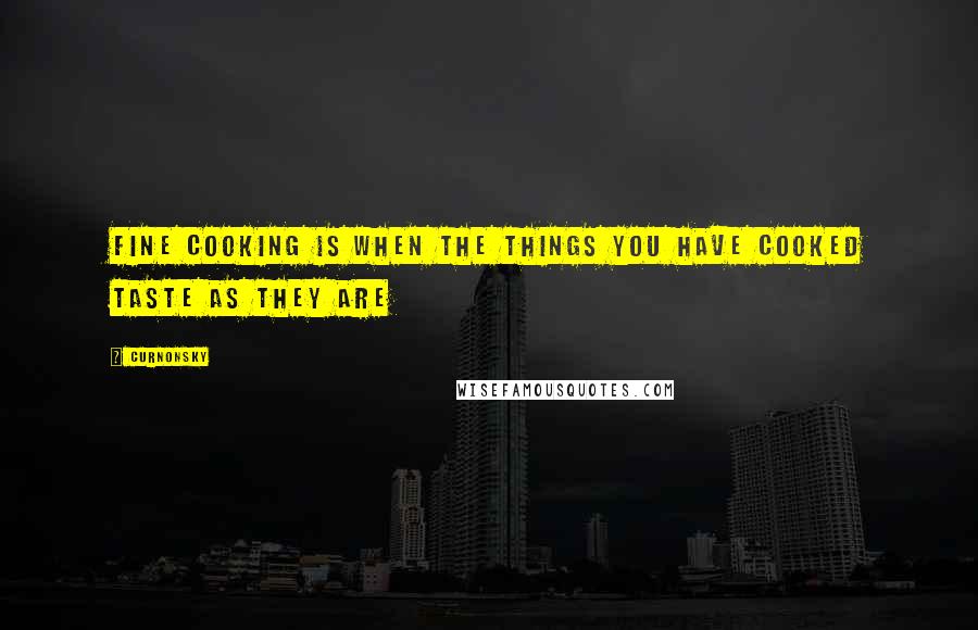 Curnonsky Quotes: Fine cooking is when the things you have cooked taste as they are