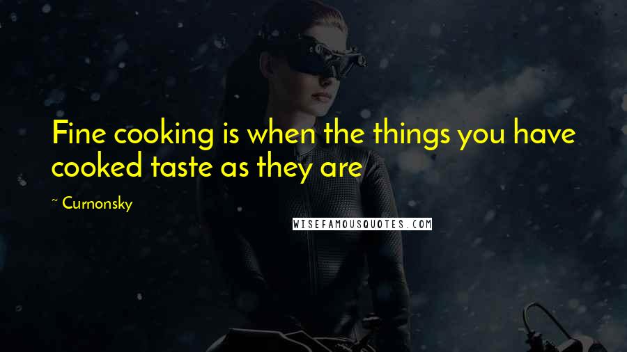 Curnonsky Quotes: Fine cooking is when the things you have cooked taste as they are