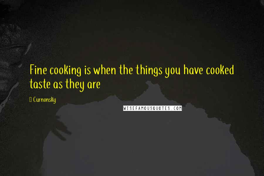 Curnonsky Quotes: Fine cooking is when the things you have cooked taste as they are