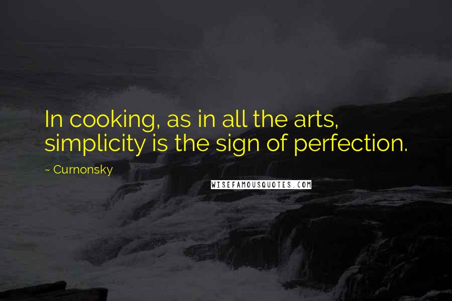 Curnonsky Quotes: In cooking, as in all the arts, simplicity is the sign of perfection.