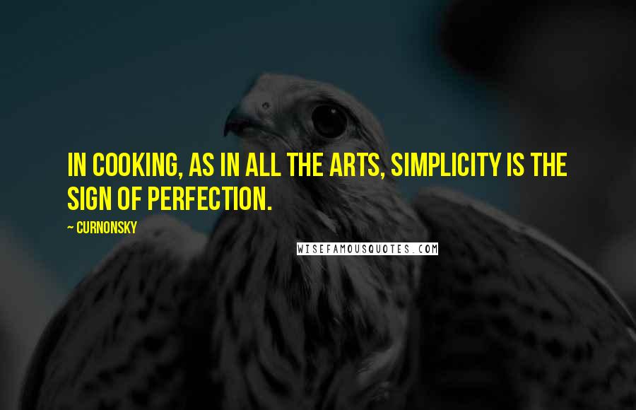 Curnonsky Quotes: In cooking, as in all the arts, simplicity is the sign of perfection.