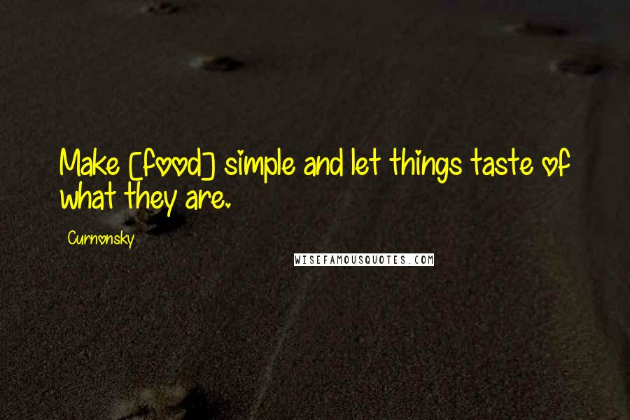 Curnonsky Quotes: Make [food] simple and let things taste of what they are.