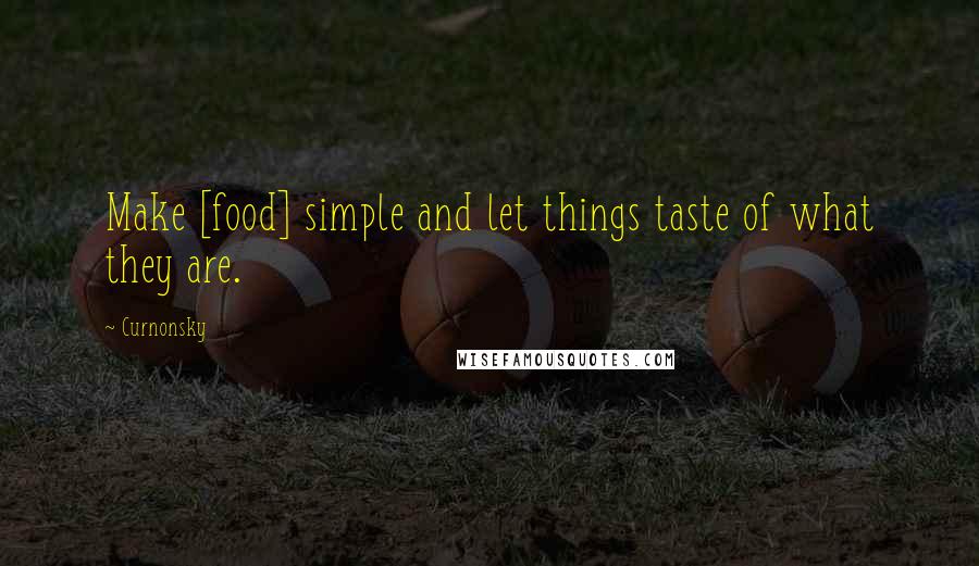 Curnonsky Quotes: Make [food] simple and let things taste of what they are.