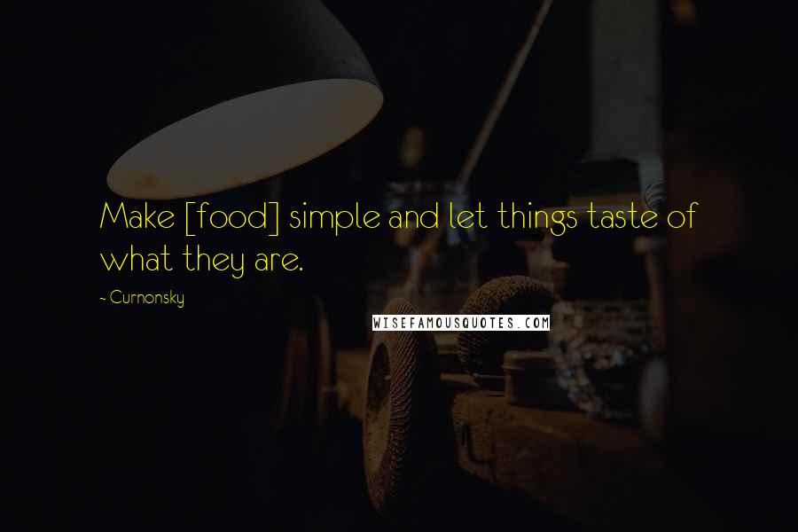 Curnonsky Quotes: Make [food] simple and let things taste of what they are.