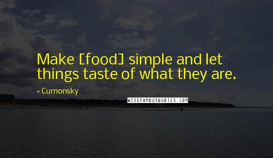 Curnonsky Quotes: Make [food] simple and let things taste of what they are.