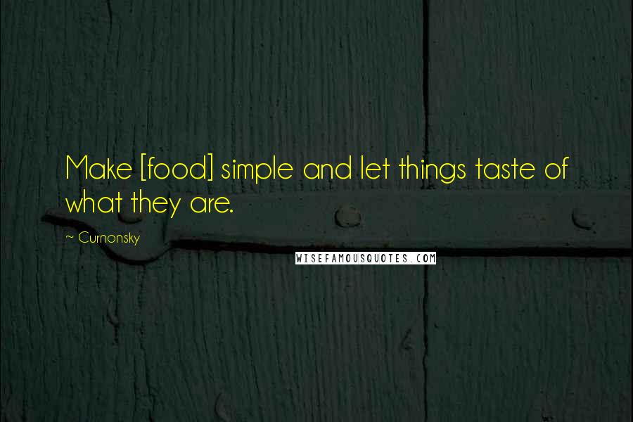 Curnonsky Quotes: Make [food] simple and let things taste of what they are.