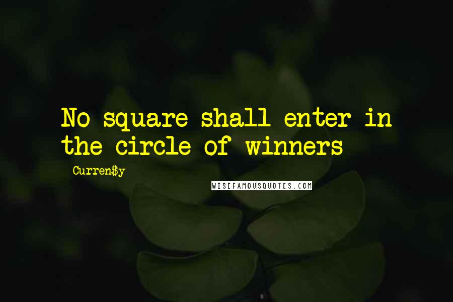 Curren$y Quotes: No square shall enter in the circle of winners