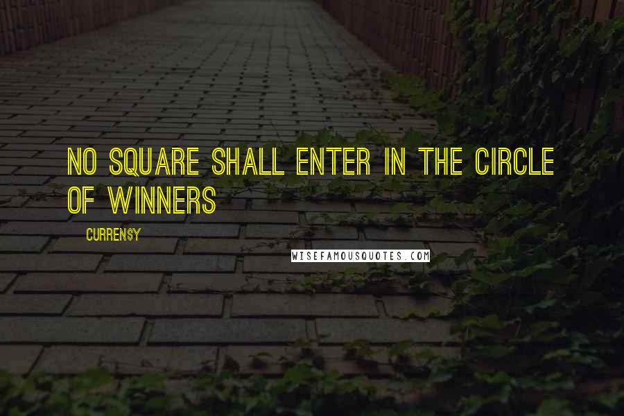 Curren$y Quotes: No square shall enter in the circle of winners