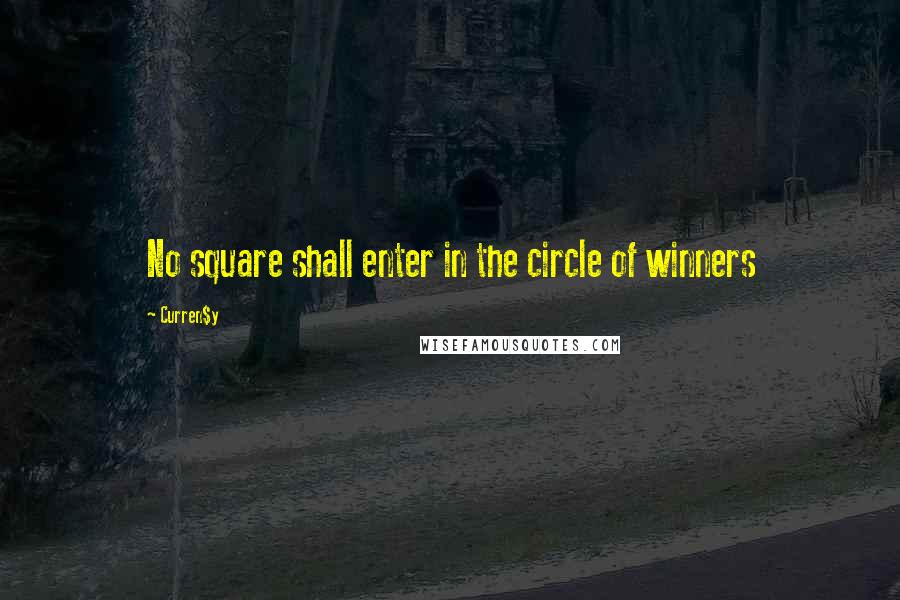 Curren$y Quotes: No square shall enter in the circle of winners