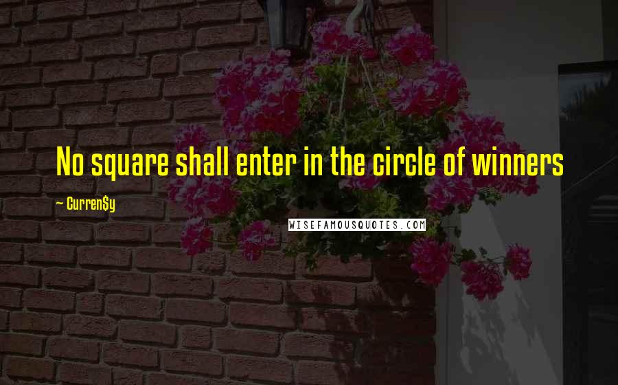 Curren$y Quotes: No square shall enter in the circle of winners