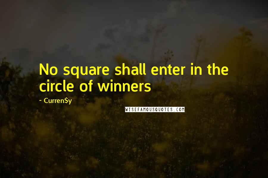 Curren$y Quotes: No square shall enter in the circle of winners