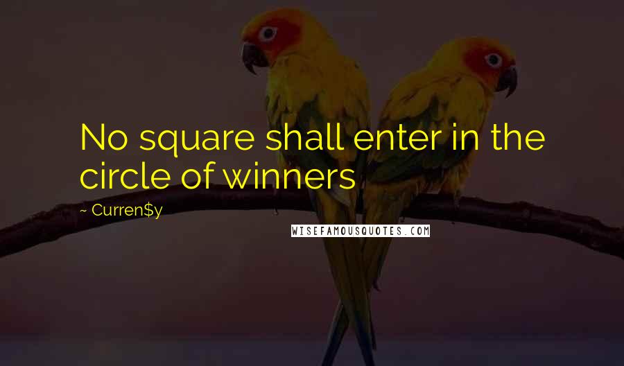 Curren$y Quotes: No square shall enter in the circle of winners