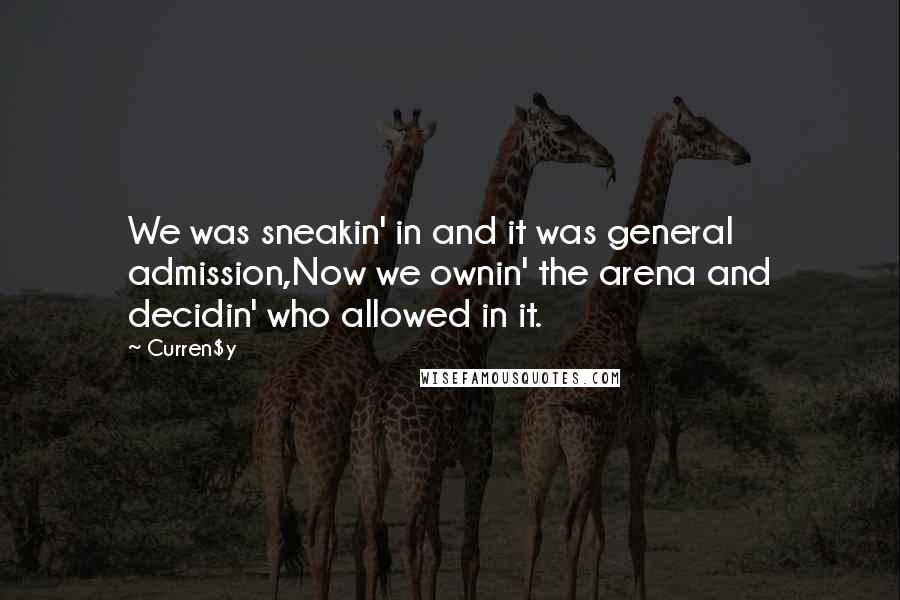 Curren$y Quotes: We was sneakin' in and it was general admission,Now we ownin' the arena and decidin' who allowed in it.