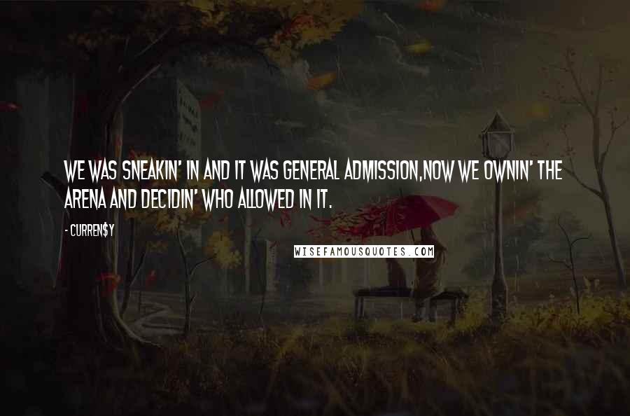 Curren$y Quotes: We was sneakin' in and it was general admission,Now we ownin' the arena and decidin' who allowed in it.