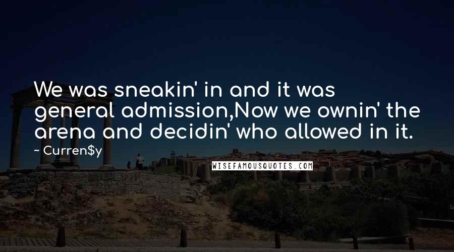 Curren$y Quotes: We was sneakin' in and it was general admission,Now we ownin' the arena and decidin' who allowed in it.