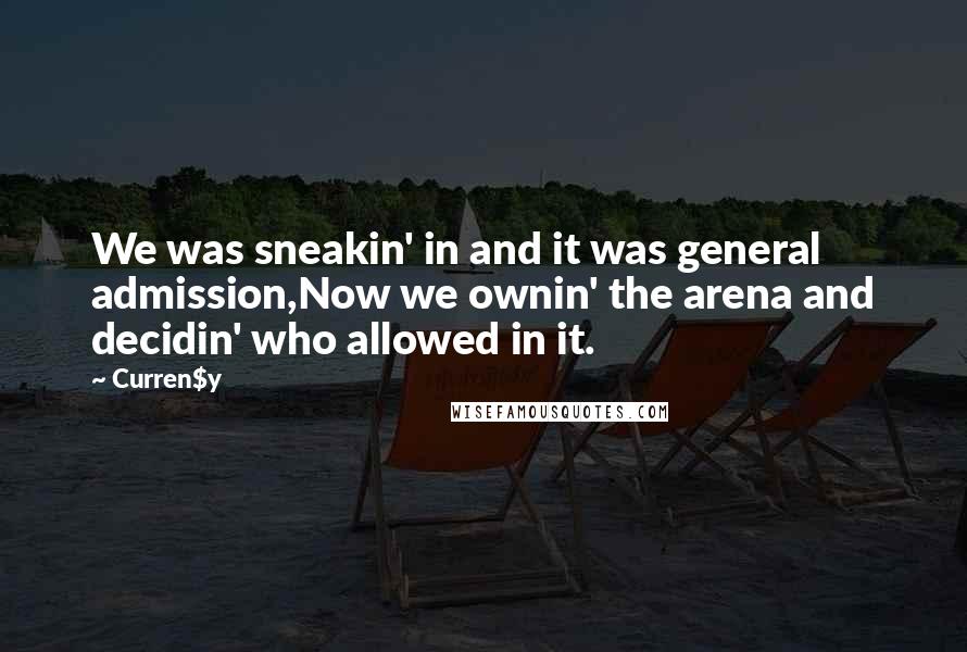 Curren$y Quotes: We was sneakin' in and it was general admission,Now we ownin' the arena and decidin' who allowed in it.