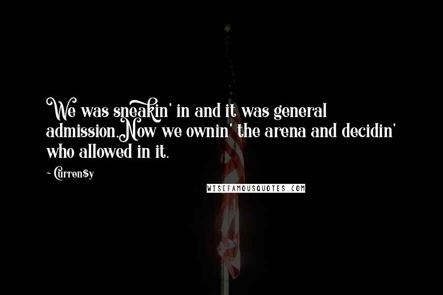 Curren$y Quotes: We was sneakin' in and it was general admission,Now we ownin' the arena and decidin' who allowed in it.