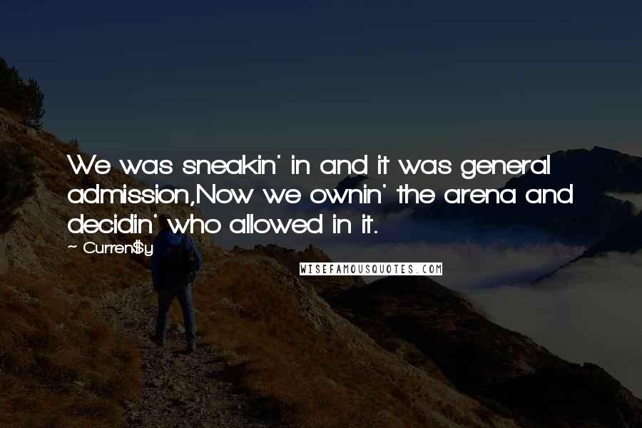 Curren$y Quotes: We was sneakin' in and it was general admission,Now we ownin' the arena and decidin' who allowed in it.
