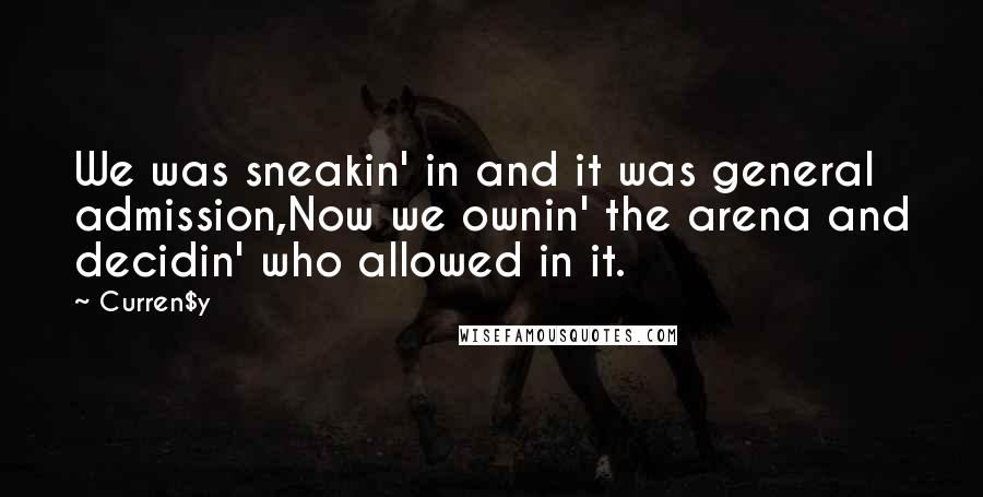 Curren$y Quotes: We was sneakin' in and it was general admission,Now we ownin' the arena and decidin' who allowed in it.