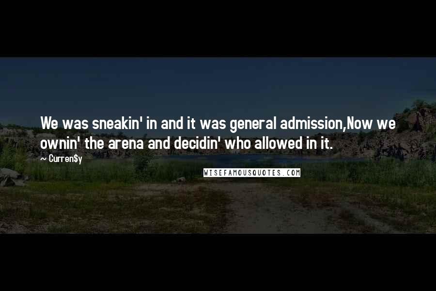 Curren$y Quotes: We was sneakin' in and it was general admission,Now we ownin' the arena and decidin' who allowed in it.