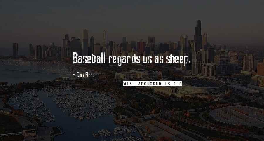 Curt Flood Quotes: Baseball regards us as sheep.